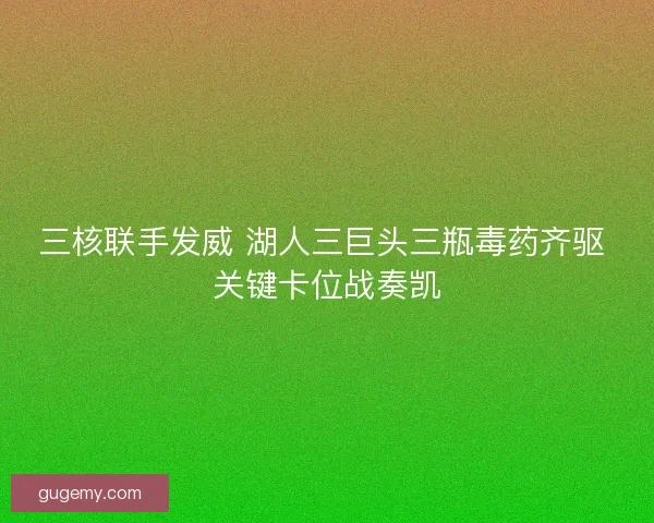 三核联手发威 湖人三巨头三瓶毒药齐驱 关键卡位战奏凯 三核联手发威 湖人三巨头三瓶毒药齐驱 关键卡位战奏凯