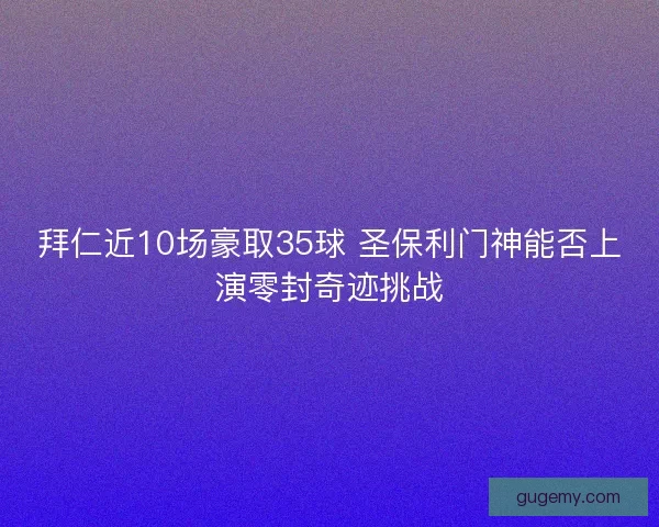 拜仁近10场豪取35球 圣保利门神能否上演零封奇迹挑战 拜仁近10场豪取35球 圣保利门神能否上演零封奇迹挑战