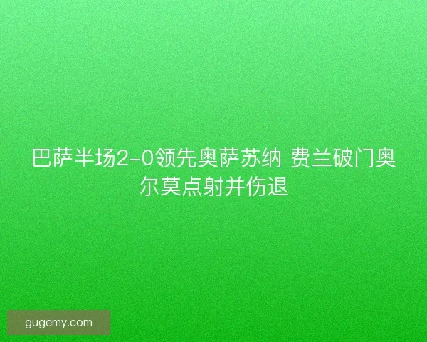 巴萨半场2-0领先奥萨苏纳 费兰破门奥尔莫点射并伤退