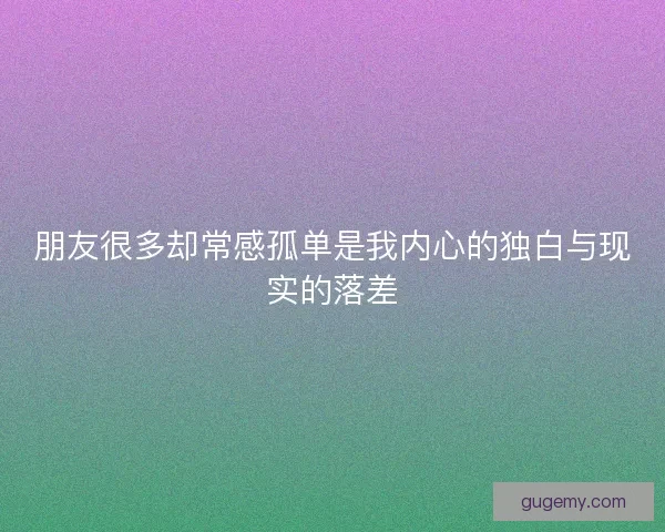 朋友很多却常感孤单是我内心的独白与现实的落差